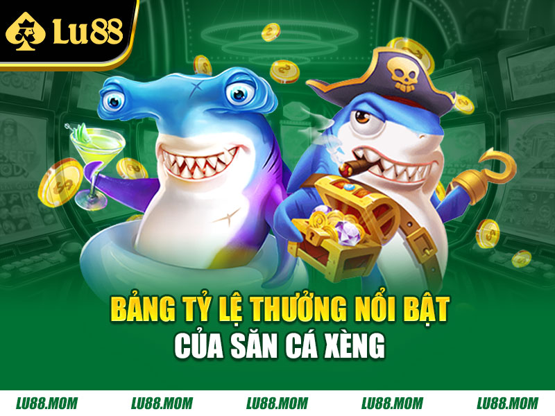 Bảng tỷ lệ thưởng nổi bật của Săn Cá Xèng