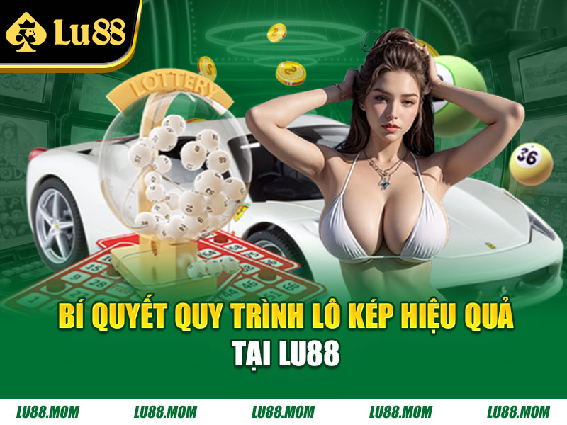 Bí quyết quy trình lô kép hiệu quả tại LU88 