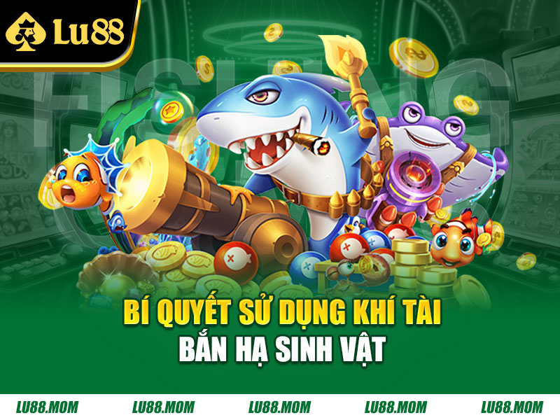 Bí quyết sử dụng khí tài bắn hạ sinh vật