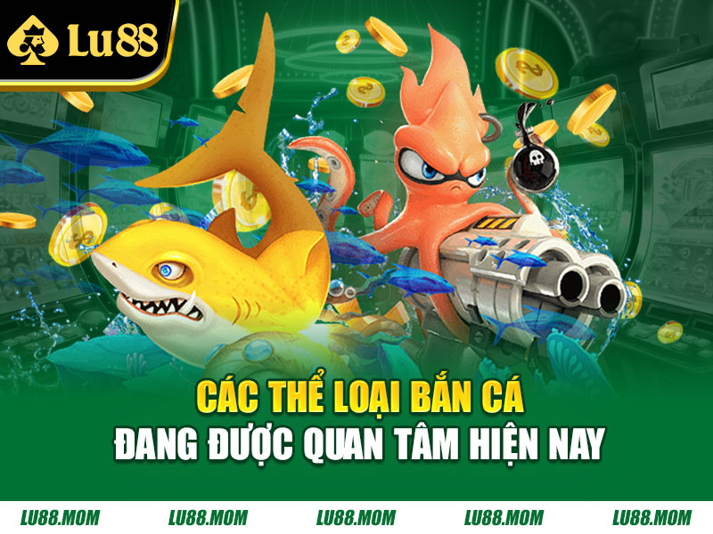 Các thể loại bắn cá đang được quan tâm hiện nay