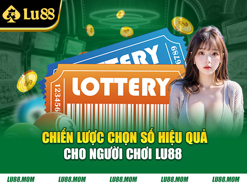 Chiến lược chọn số hiệu quả cho người chơi LU88 