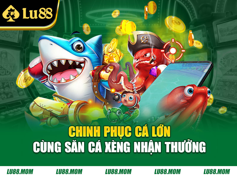 Chinh phục cá lớn cùng Săn Cá Xèng nhận thưởng