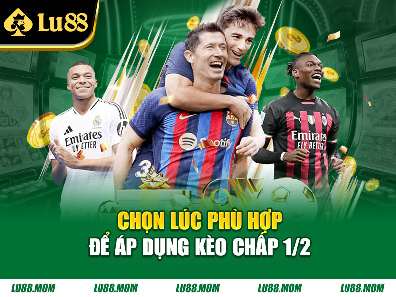 Chọn lúc phù hợp để áp dụng kèo chấp 1/2