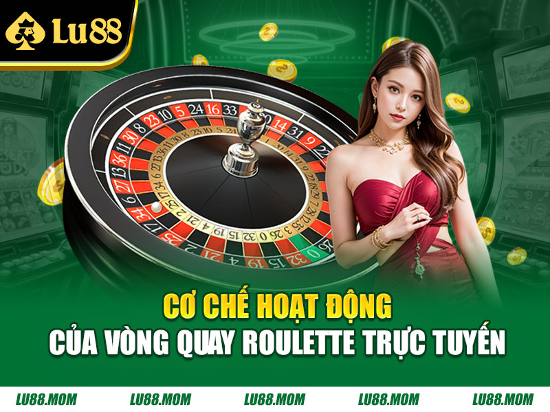 Cơ chế hoạt động của vòng quay roulette trực tuyến