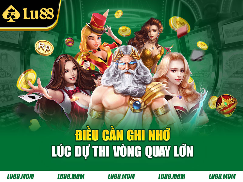 Điều cần ghi nhớ lúc dự thi vòng quay lớn