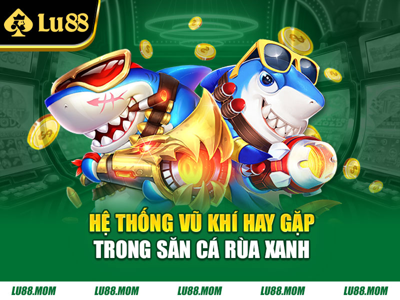 Hệ thống vũ khí hay gặp trong săn cá rùa xanh