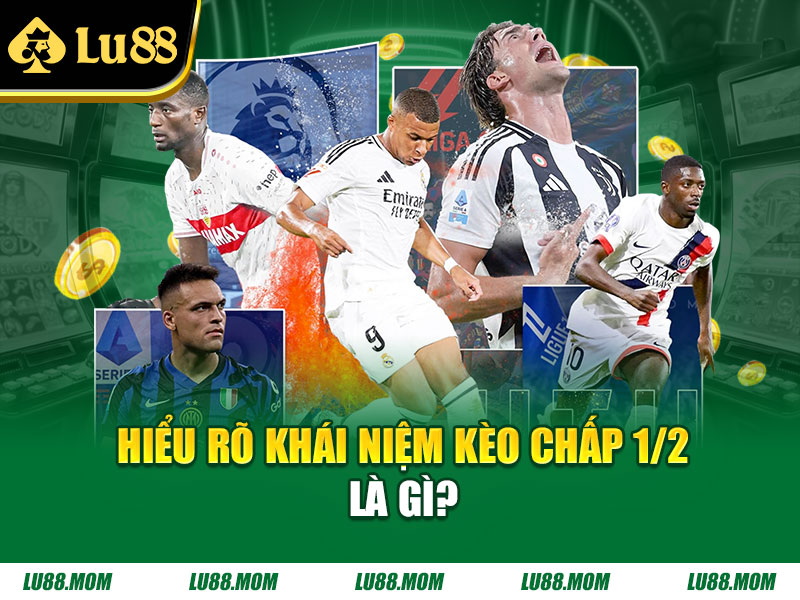 Hiểu rõ khái niệm kèo chấp 1/2 là gì?