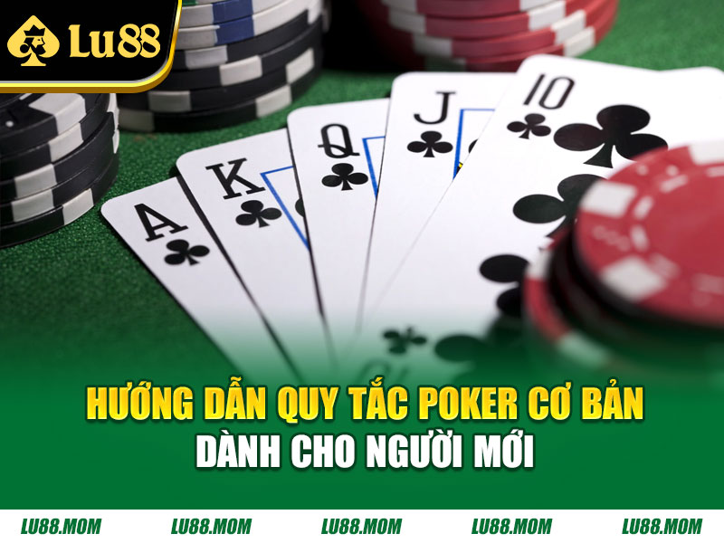 Hướng dẫn quy tắc Poker cơ bản dành cho người mới