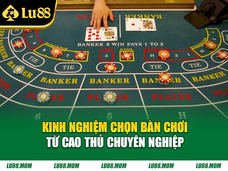 Kinh nghiệm chọn bàn chơi từ cao thủ chuyên nghiệp