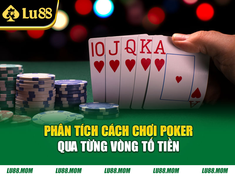 Phân tích cách chơi Poker qua từng vòng tố tiền