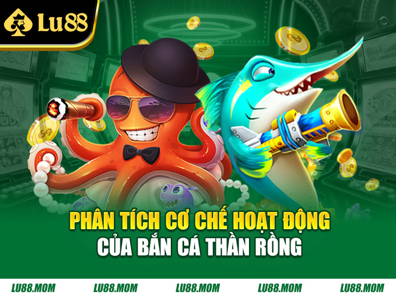 Phân tích cơ chế hoạt động của bắn cá thần rồng