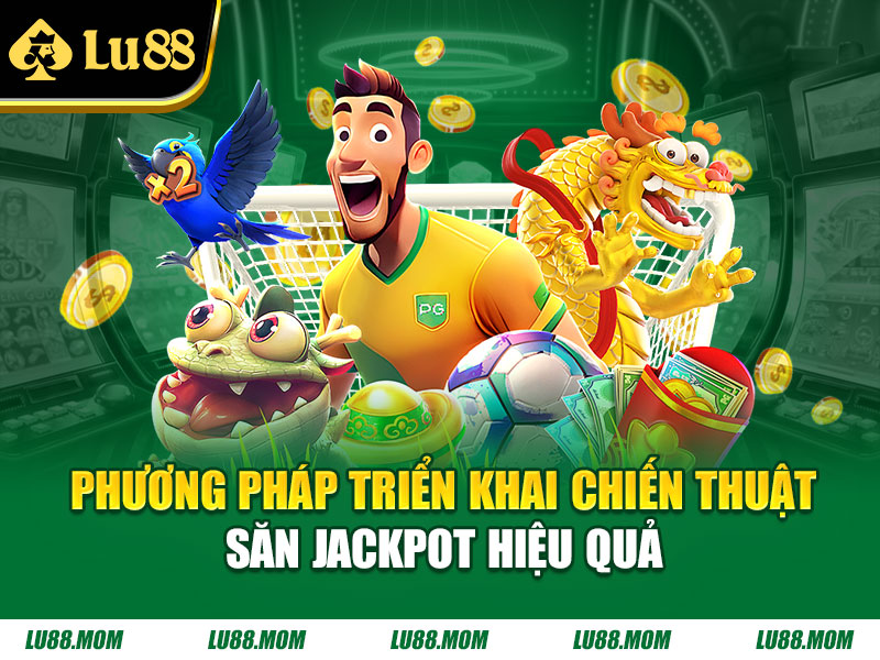 Phương pháp triển khai chiến thuật săn jackpot hiệu quả