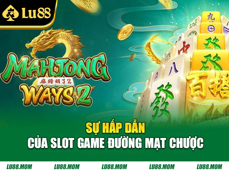 Sự hấp dẫn của slot game đường mạt chược
