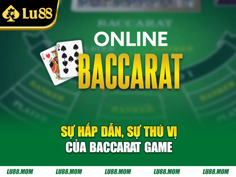  Sự hấp dẫn, sự thú vị của baccarat game