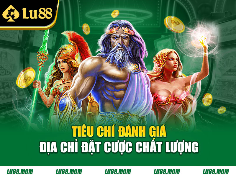 Tiêu chí đánh giá địa chỉ đặt cược chất lượng