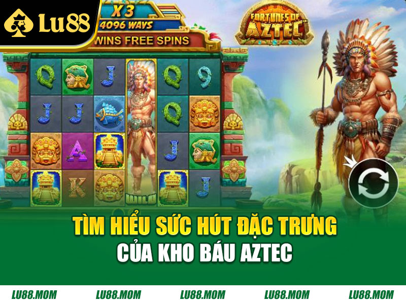 Tìm hiểu sức hút đặc trưng của kho báu Aztec